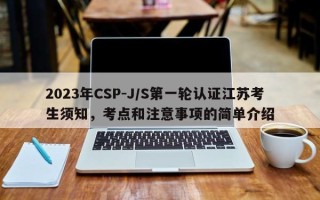 2023年CSP-J/S第一轮认证江苏考生须知，考点和注意事项的简单介绍
