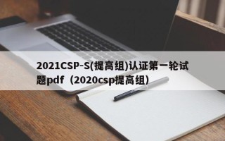 2021CSP-S(提高组)认证第一轮试题pdf（2021csp提高组试题及答案）