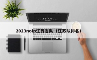 2023noip江苏省队（江苏队排名）