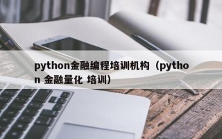 python金融编程培训机构（python 金融量化 培训）