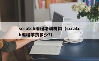 scratch编程培训机构（scratch编程学费多少?）