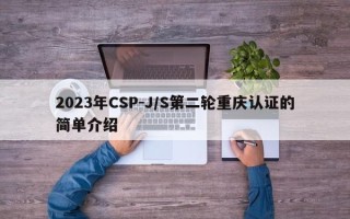 2023年CSP-J/S第二轮重庆认证的简单介绍